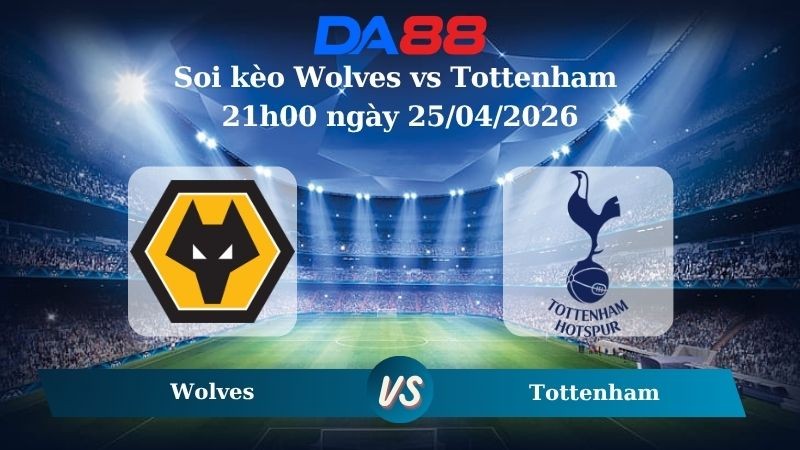 DA88 Nhận định soi kèo Wolves vs Tottenham 21h00 ngày 25/04/2026 – Ngoại hạng Anh